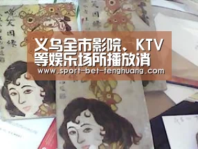 义乌全市影院、KTV等娱乐场所播放消防公益广告【凤凰彩票官网】(图1) 凤凰彩票平台